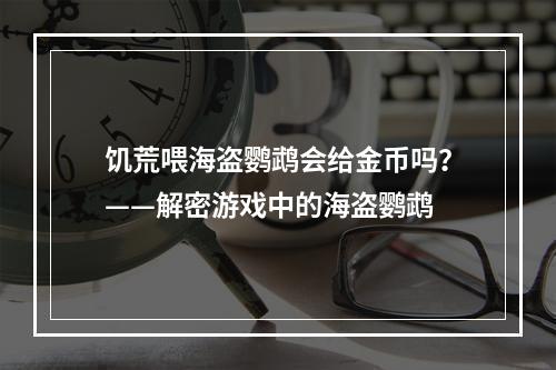 饥荒喂海盗鹦鹉会给金币吗？——解密游戏中的海盗鹦鹉