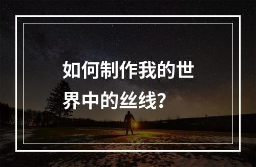 如何制作我的世界中的丝线？