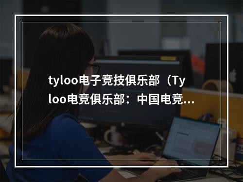 tyloo电子竞技俱乐部（Tyloo电竞俱乐部：中国电竞的崛起之路）