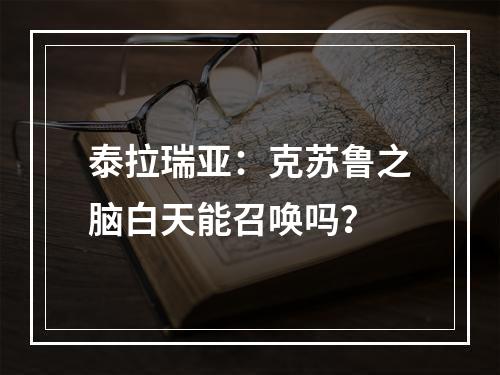 泰拉瑞亚：克苏鲁之脑白天能召唤吗？