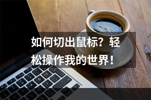 如何切出鼠标？轻松操作我的世界！