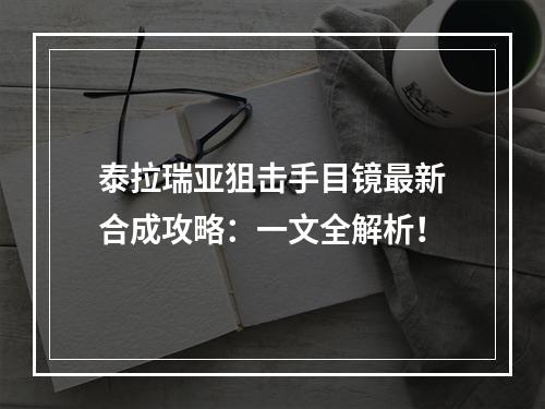 泰拉瑞亚狙击手目镜最新合成攻略：一文全解析！