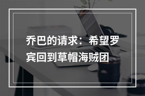 乔巴的请求：希望罗宾回到草帽海贼团