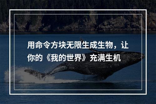 用命令方块无限生成生物，让你的《我的世界》充满生机