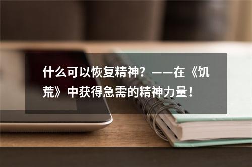 什么可以恢复精神？——在《饥荒》中获得急需的精神力量！