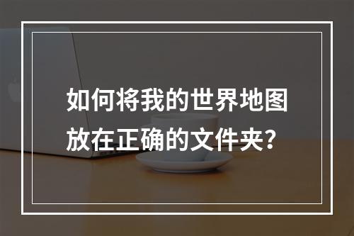 如何将我的世界地图放在正确的文件夹？