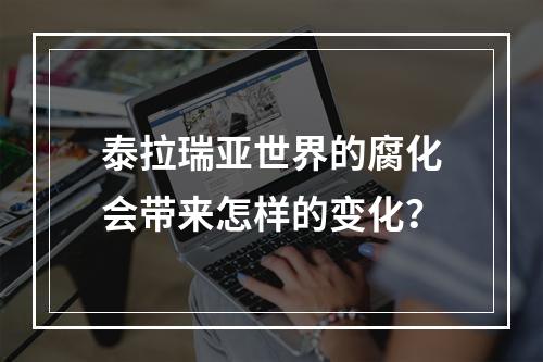 泰拉瑞亚世界的腐化会带来怎样的变化？