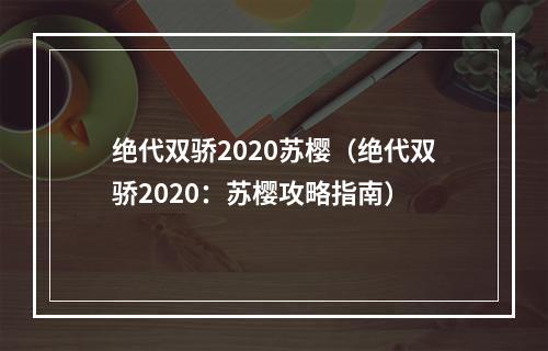 绝代双骄2020苏樱（绝代双骄2020：苏樱攻略指南）