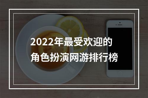 2022年最受欢迎的角色扮演网游排行榜