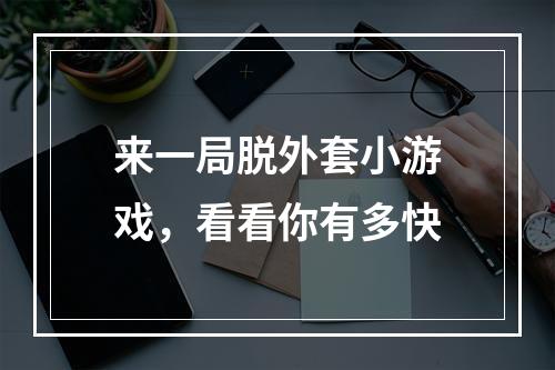 来一局脱外套小游戏，看看你有多快