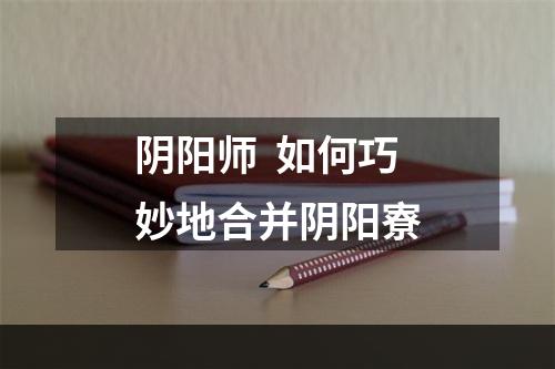 阴阳师  如何巧妙地合并阴阳寮