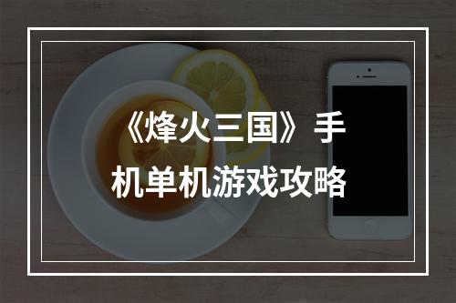 《烽火三国》手机单机游戏攻略