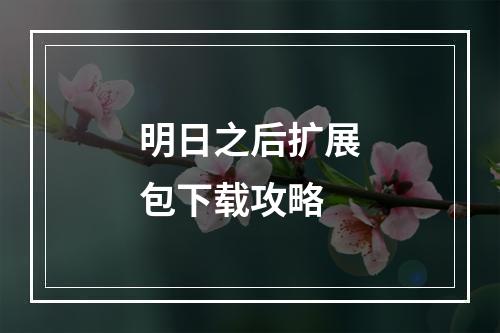 明日之后扩展包下载攻略