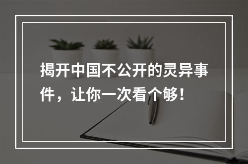 揭开中国不公开的灵异事件，让你一次看个够！