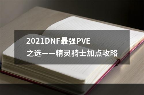 2021DNF最强PVE之选——精灵骑士加点攻略