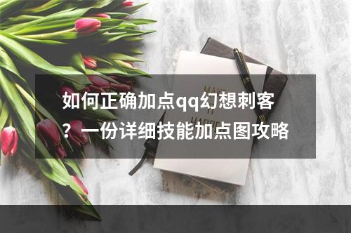 如何正确加点qq幻想刺客？一份详细技能加点图攻略