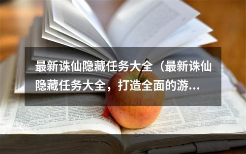 最新诛仙隐藏任务大全（最新诛仙隐藏任务大全，打造全面的游戏攻略）