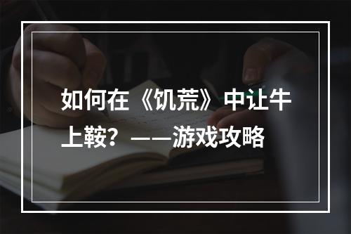 如何在《饥荒》中让牛上鞍？——游戏攻略