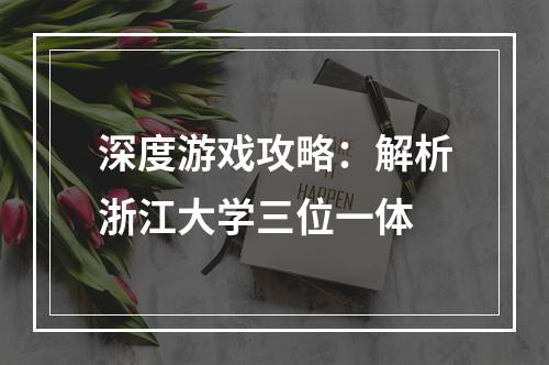 深度游戏攻略：解析浙江大学三位一体