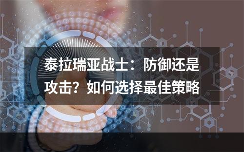 泰拉瑞亚战士：防御还是攻击？如何选择最佳策略