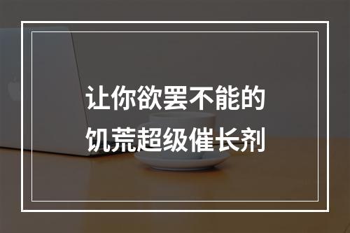 让你欲罢不能的饥荒超级催长剂