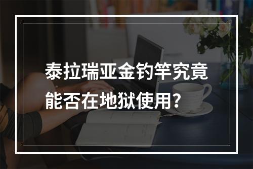 泰拉瑞亚金钓竿究竟能否在地狱使用？