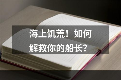 海上饥荒！如何解救你的船长？