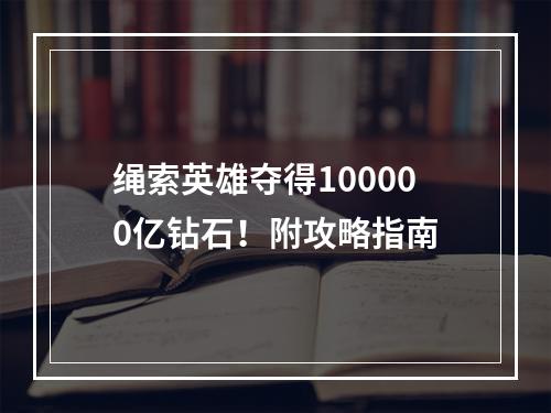 绳索英雄夺得100000亿钻石！附攻略指南