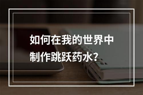 如何在我的世界中制作跳跃药水？