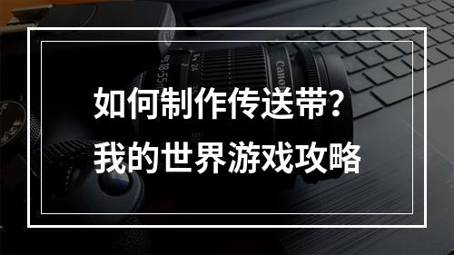 如何制作传送带？我的世界游戏攻略