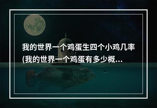 我的世界一个鸡蛋生四个小鸡几率(我的世界一个鸡蛋有多少概率生成小鸡)