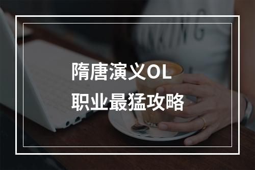 隋唐演义OL职业最猛攻略