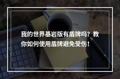 我的世界基岩版有盾牌吗？教你如何使用盾牌避免受伤！