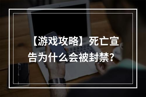 【游戏攻略】死亡宣告为什么会被封禁？