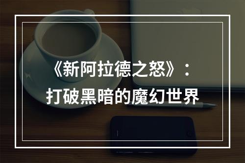 《新阿拉德之怒》：打破黑暗的魔幻世界