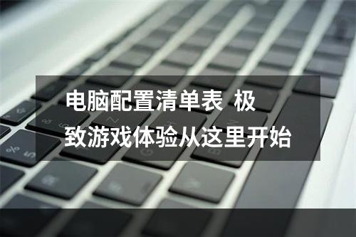 电脑配置清单表  极致游戏体验从这里开始