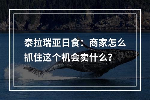 泰拉瑞亚日食：商家怎么抓住这个机会卖什么？