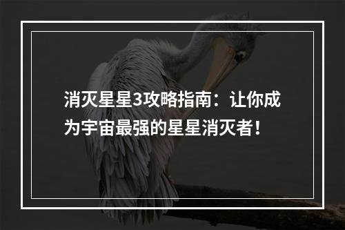 消灭星星3攻略指南：让你成为宇宙最强的星星消灭者！