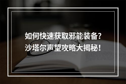 如何快速获取邪能装备？沙塔尔声望攻略大揭秘！