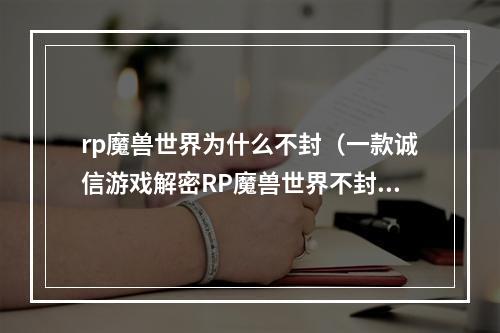 rp魔兽世界为什么不封（一款诚信游戏解密RP魔兽世界不封号背后的秘密）