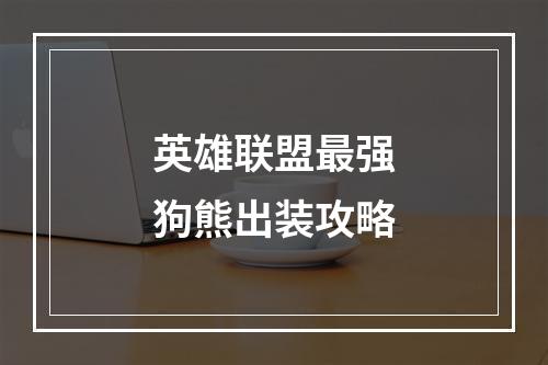 英雄联盟最强狗熊出装攻略