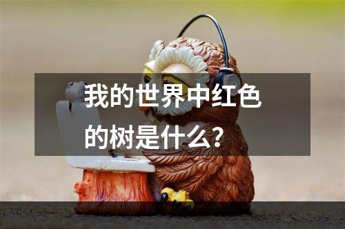 我的世界中红色的树是什么？