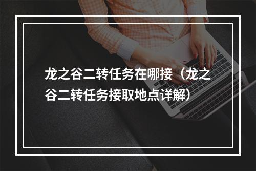 龙之谷二转任务在哪接（龙之谷二转任务接取地点详解）