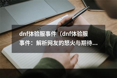 dnf体验服事件（dnf体验服事件：解析网友的怒火与期待）