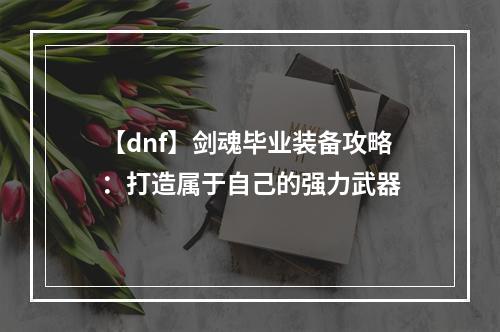 【dnf】剑魂毕业装备攻略：打造属于自己的强力武器