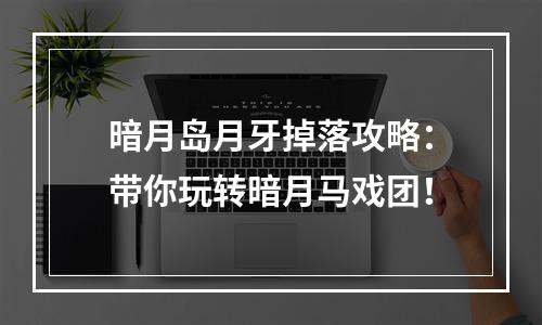 暗月岛月牙掉落攻略：带你玩转暗月马戏团！