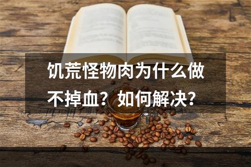 饥荒怪物肉为什么做不掉血？如何解决？