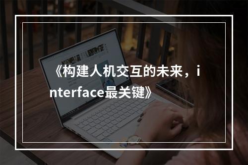 《构建人机交互的未来，interface最关键》