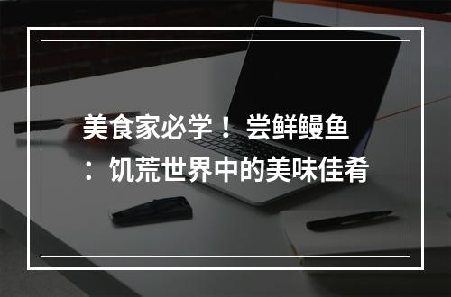 美食家必学 ！尝鲜鳗鱼：饥荒世界中的美味佳肴