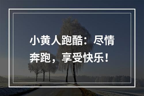 小黄人跑酷：尽情奔跑，享受快乐！